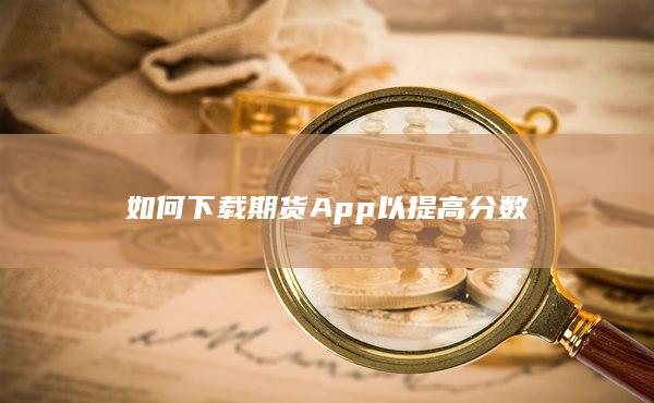 如何下载期货App以提高分数