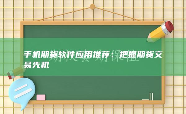 手机期货软件应用推荐：把握期货交易先机