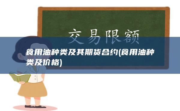 食用油种类及其期货合约 (食用油种类及价格)