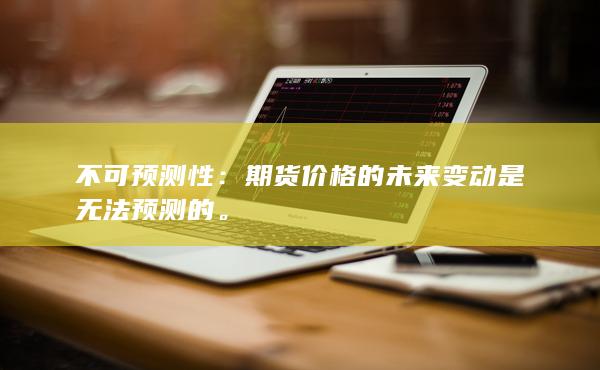 不可预测性：期货价格的未来变动是无法预测的。