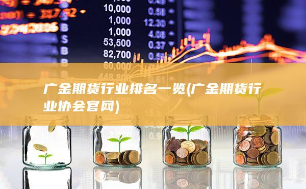 广金期货行业排名一览 (广金期货行业协会官网)