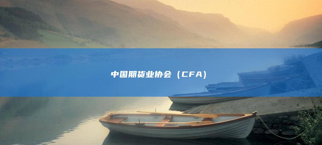 中国期货业协会（CFA）