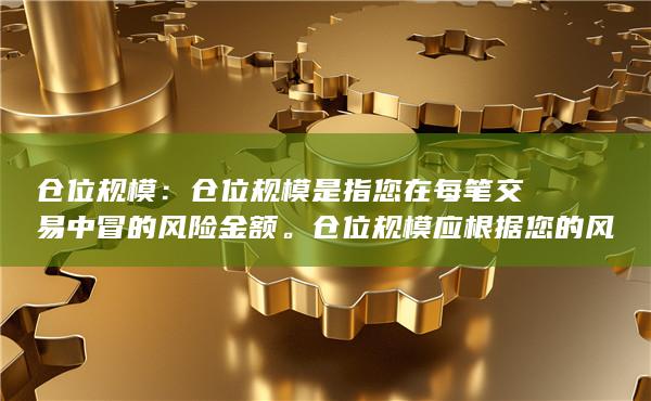 仓位规模是指您在每笔交易中冒的风险金额