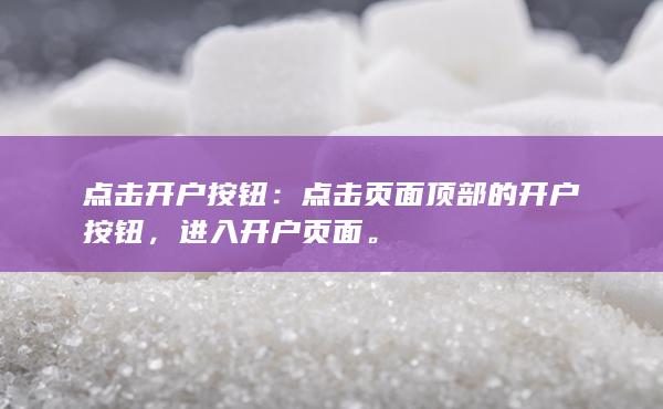 点击开户按钮：点击页面顶部的 开户 按钮，进入开户页面。