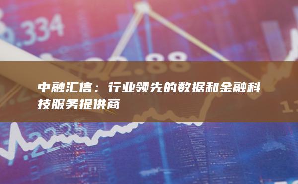 中融汇信：行业领先的数据和金融科技服务提供商