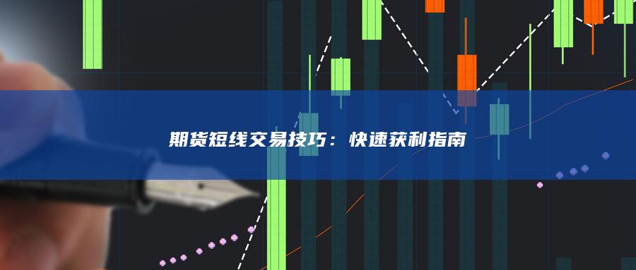 期货短线交易技巧：快速获利指南